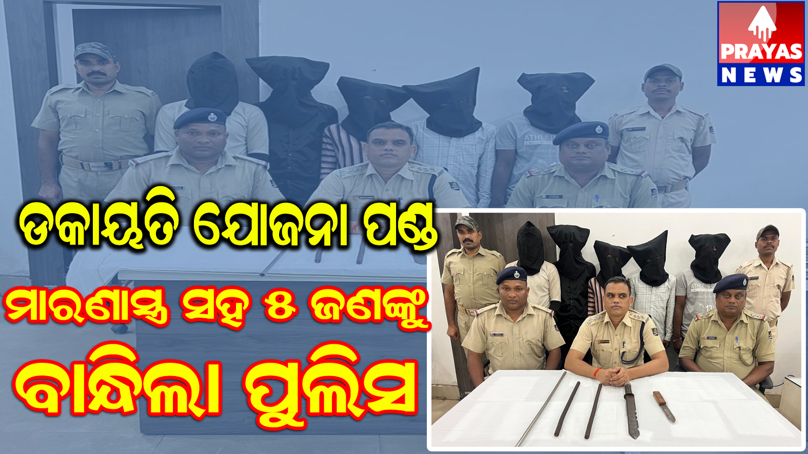 ଡ଼କାୟତି ଯୋଜନା ପଣ୍ଡ :ମାରଣାସ୍ତ୍ର ସହ ୫ ଜଣଙ୍କୁ ବାନ୍ଧିଲା ପୋଲିସ